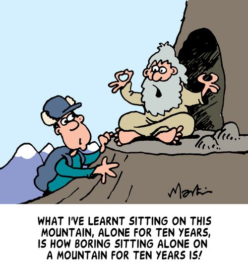 'What I've learnt sitting on this mountain, alone for ten years, is how boring sitting alone on a mountain for ten years is!'