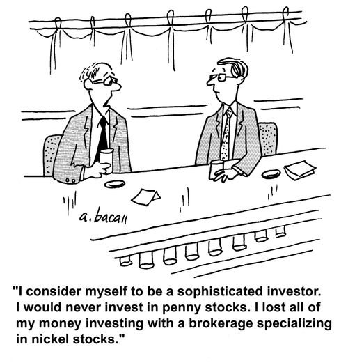 'I consider myself to be a sophisticated investor. I would never invest in penny stocks. I lost all of my money investing with a brokerage specializing in nickel stocks.'