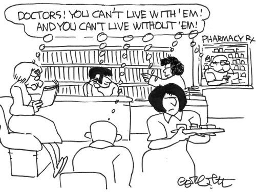 "Doctors, you can't live with em and you can't live without em!"