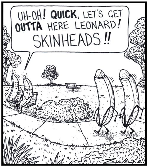 Banana: 'Uh-Oh! QUICK, let's get OUTTA here Leonard! SKINHEADS!!' - Two Skinhead bananas with no stem-tops on their heads.