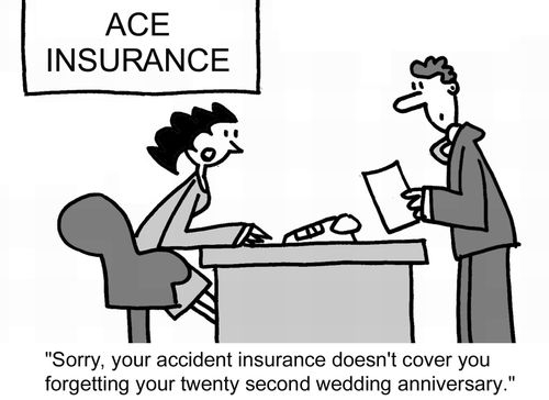 "Sorry, your accident insurance doesn't cover you forgetting your twenty second wedding anniversary."