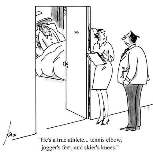 'He's a true athlete... tennis elbow, jogger's feet, and skier's knees.'