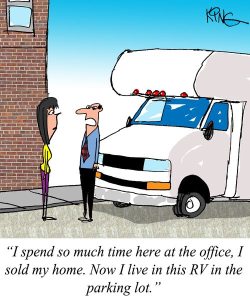 "I spend so much time here at the office, I sold my home. Now I live in this RV in the parking lot."