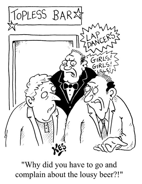 Topless bar - "Why did you have to go and complain about the lousy beer"