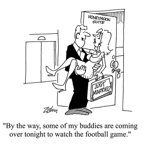 'By the way, some of my buddies are coming over tonight to watch the football game.'