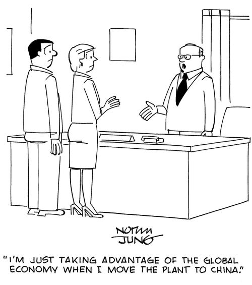 "I'm just taking advantage of the global economy when I move the plant to China."