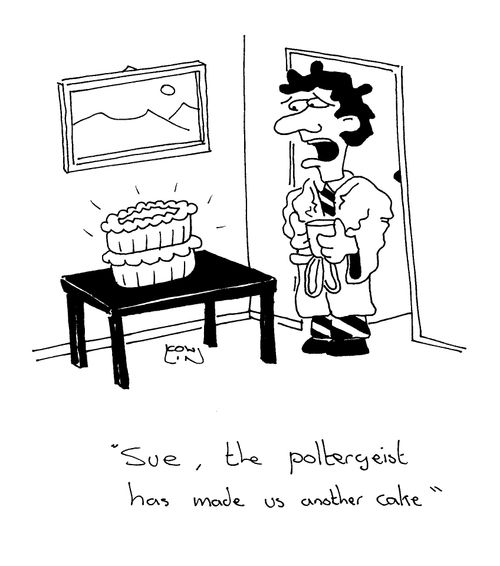 'Sue, the poltergeist has made us another cake.'