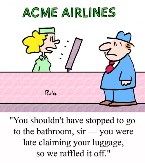 "You shouldn't have stopped to go to the bathroom, sir - you were late claiming your luggage, so we raffled it off."