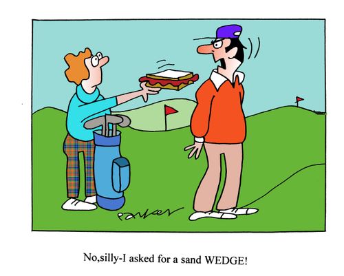 'No,silly-I asked for a sand WEDGE!'
