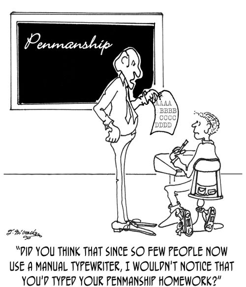 'Did you think that since so few people now use a manual typewriter, I wouldn't notice that you'd typed your penmanship homework?'