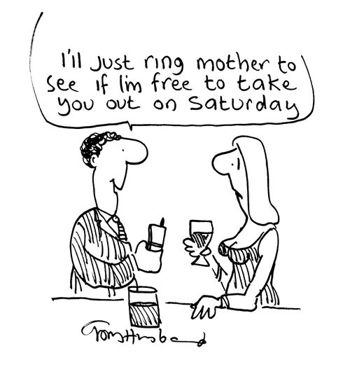 'I'll just ring mother to see if I'm free to take you out on Saturday.'