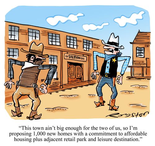 'This town ain't big enough for the two of us, so I'm proposing 1,000 new homes with a commitment to affordable housing plus adjacent retail park and leisure destination.'