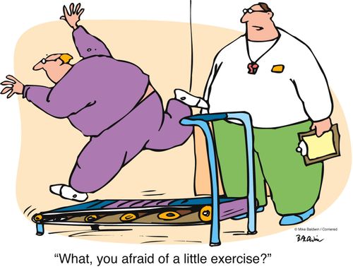 'What, you afraid of a little exercise?'