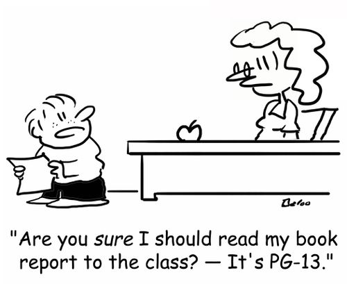 'Are you sure I should read my book report to the class? --ï¿½It's PG-13.'