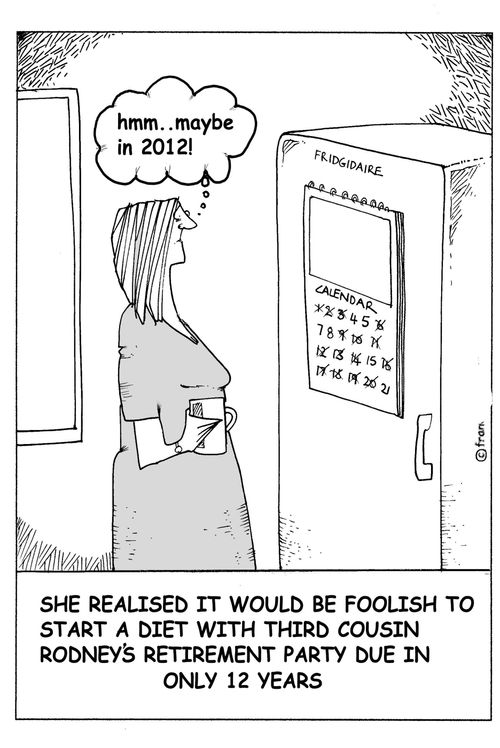 She realised it would be foolish to start a diet with third cousin Rodney's retirement party due in only 12 years.