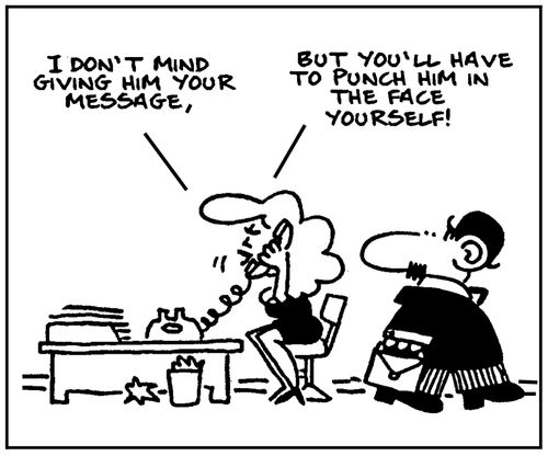 'I don't mind giving him your message, but you'll have to punch him in the face yourself.'