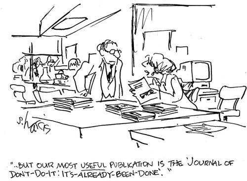 '...but our most useful publication is the 'Journal of Don't-Do-It: It's-Already-Been-Done.''