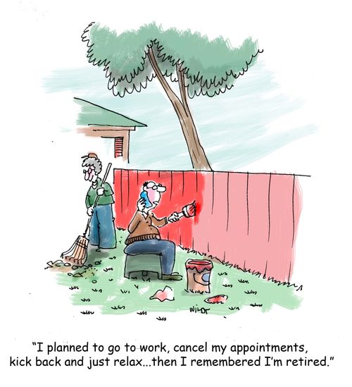 'I planned to go to work, cancel my appointments, kick back and just relax...then I remembered I'm retired.'
