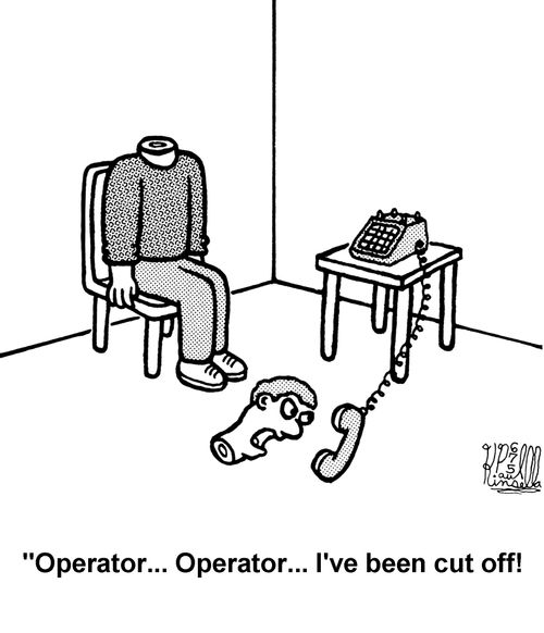 'Operator... Operator... I've been cut off!' 