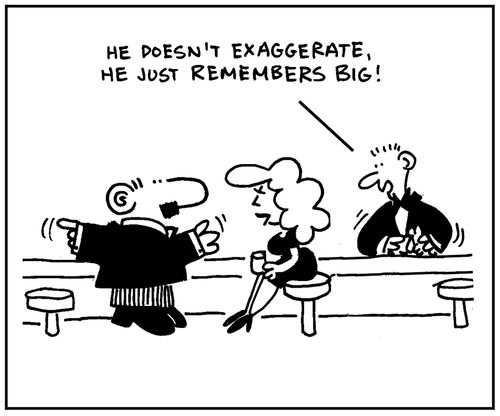 'He doesn't exaggerate, he just remembers big.'