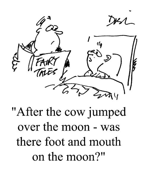 "After the cow jumped over the moon, was there foot and mouth on the moon?"