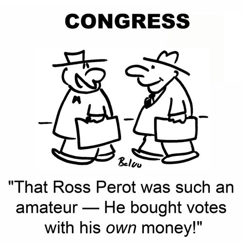 'That Ross Perot was such an amateur -- He bought votes with his own money!'