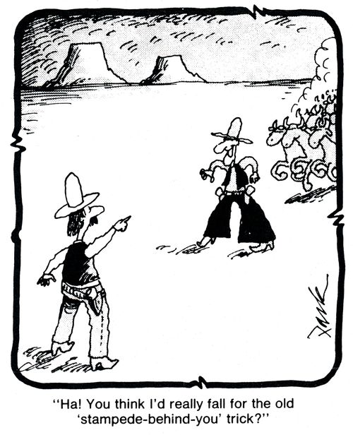 'Ha! You think I'd really fall for the old  'stampede-behind-you' trick?'