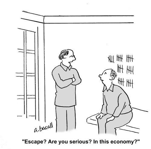 'Escape? Are you serious. In this economy?'