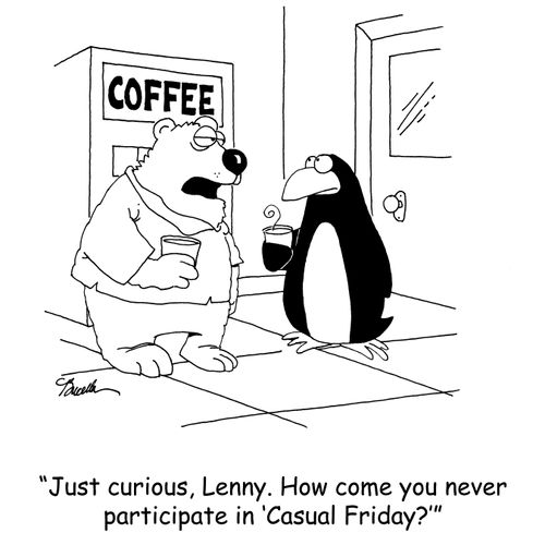 'Just curious, Lenny. How come you never participate in 'Casual Friday?''