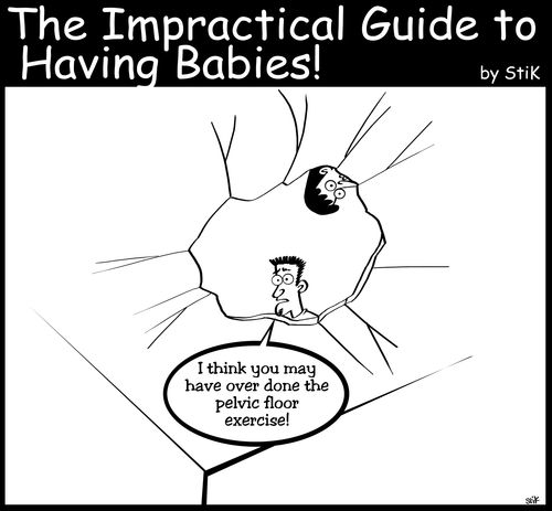 'I think you may have over done the pelvic floor exercise!'