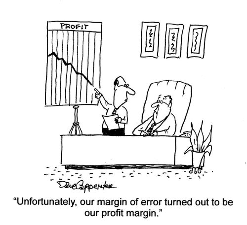 'Unfortunately, our margin of error turned out to be our profit margin.'