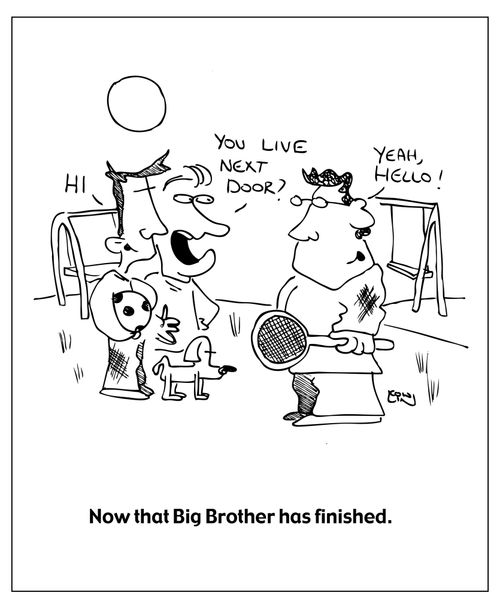 Now that Big Brother has finished.