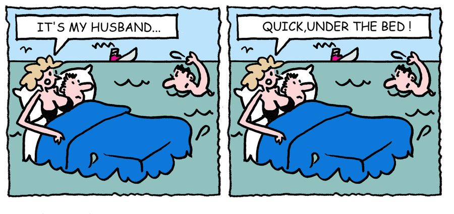 'It's my husband. . . quick, under the bed..'
