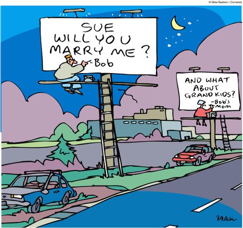 Billboard / Sue wil you marry me? -Bob / And what about grandkids? - Bob's Mom.