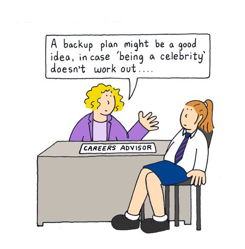 A backup plan might be a good idea, in case 'being a celebrity' doesn't work out...