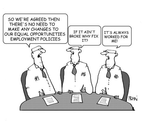 'So we're agreed then there's no need to change our equal opportunities employment policies.'