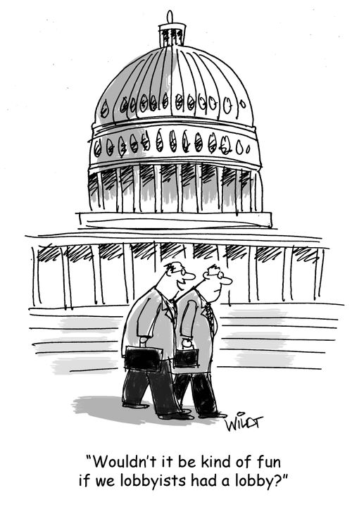 "Wouldn't it be kind of fun if we lobbyists had a lobby?"
