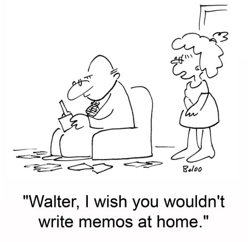 'Walter, I wish you wouldn't write memos at home.'