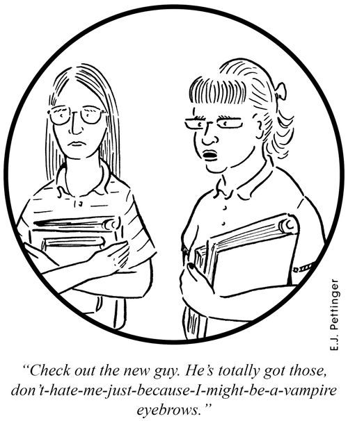 'Check out the new guy. He's totally got those, don't-hate-me-just-because-I-might-be-a-vampire eyebrows.'