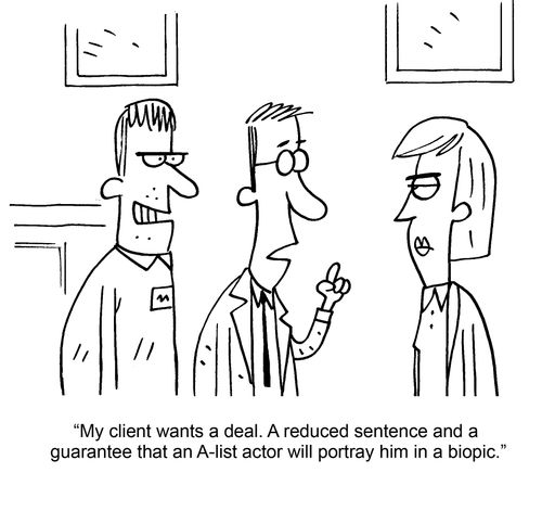 "My client wants a deal. A reduced sentence and a guarantee that an A-list actor will portray him in a biopic."