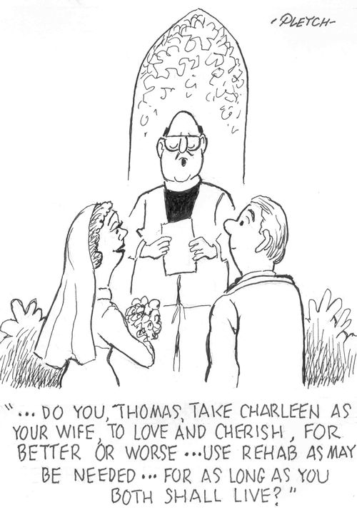 '...Do you, Thomas, take Charleen as your wife, to love and cherish, for better of worse...use Rehab as may be needed...for as long as you both shall live?' 