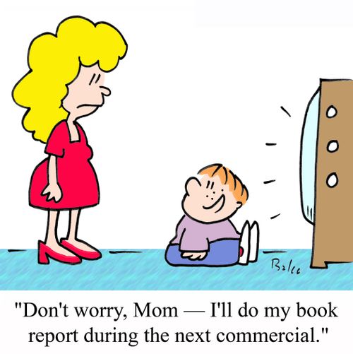 'Don't worry, Mom - I'll do my book report during the next commercial.'