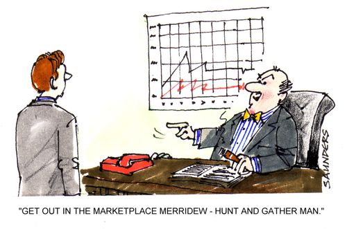 'Get out in the marketplace Merridew - hunt and gather man.'