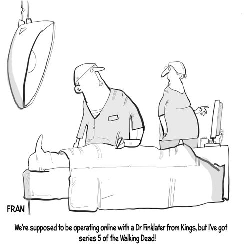 "We're supposed to be operating online with a Dr Finklater from Kings, but I've got series 5 of the Walking Dead!"