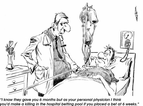 'They gave you 6 months but as your personal physician I think you'd make a killing in the hospital betting pool if you placed a bet at 6 weeks.'