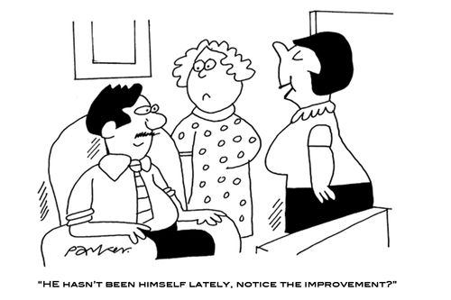 'He hasn't been himself lately,notice the improvement?'