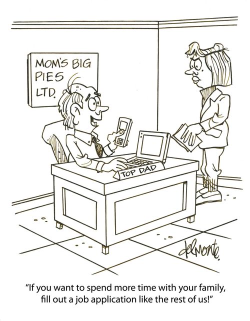 If you want to spend more time with your family, fill out a job application like the rest of us!'