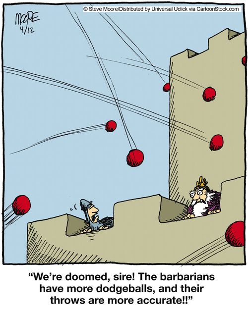 'We're doomed sire. The barbarians have more dodgeballs, and their throws are more accurate.'