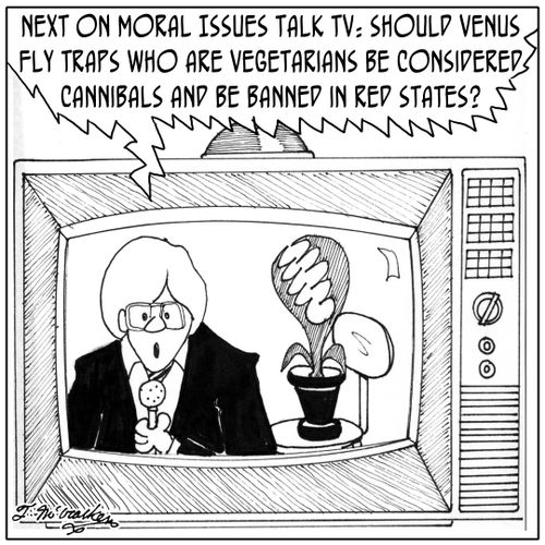 'Next on Moral Issues Talk TV: should Venus fly traps who are vegetarians be considered cannibals and be banned in Red states?'