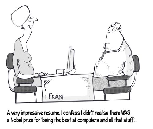 "A very impressive resume, I confess I didn't realise there was a Nobel prize for 'being the best at computers and all that stuff'."